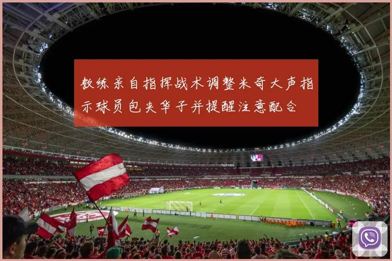教练亲自指挥战术调整米奇大声指示球员包夹华子并提醒注意配合
